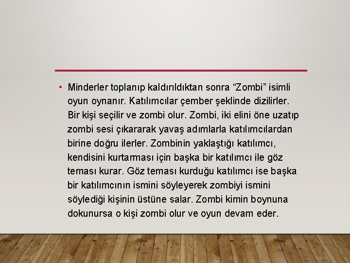  • Minderler toplanıp kaldırıldıktan sonra “Zombi” isimli oyun oynanır. Katılımcılar çember şeklinde dizilirler.