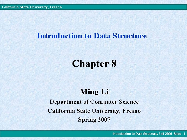 California State University, Fresno Introduction to Data Structure Chapter 8 Ming Li Department of