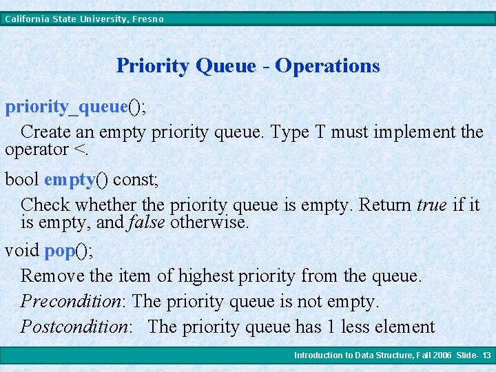 California State University, Fresno Priority Queue - Operations priority_queue(); Create an empty priority queue.