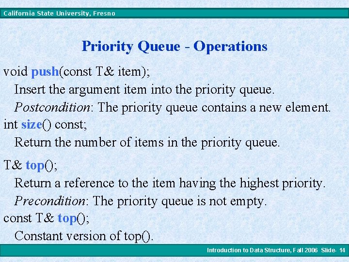 California State University, Fresno Priority Queue - Operations void push(const T& item); Insert the
