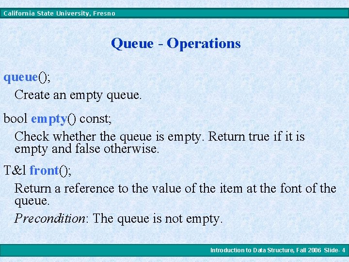 California State University, Fresno Queue - Operations queue(); Create an empty queue. bool empty()