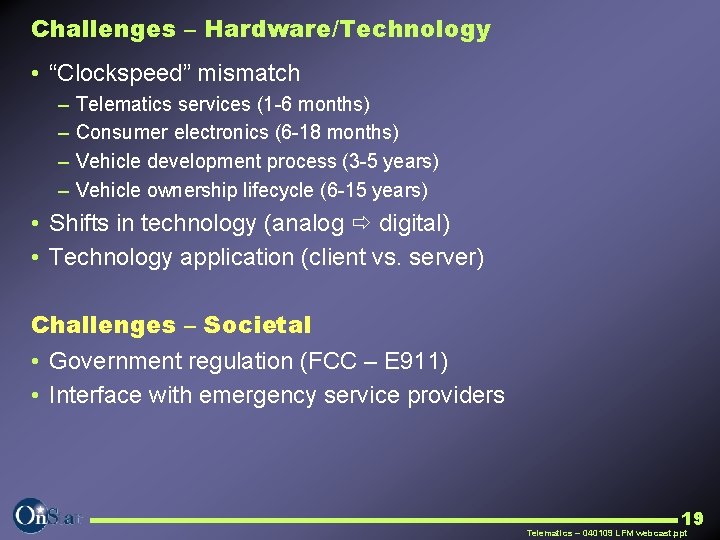 Challenges – Hardware/Technology • “Clockspeed” mismatch – Telematics services (1 6 months) – Consumer