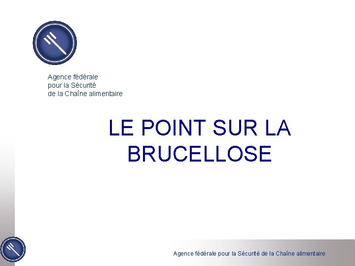 Agence fédérale pour la Sécurité de la Chaîne alimentaire LE POINT SUR LA BRUCELLOSE