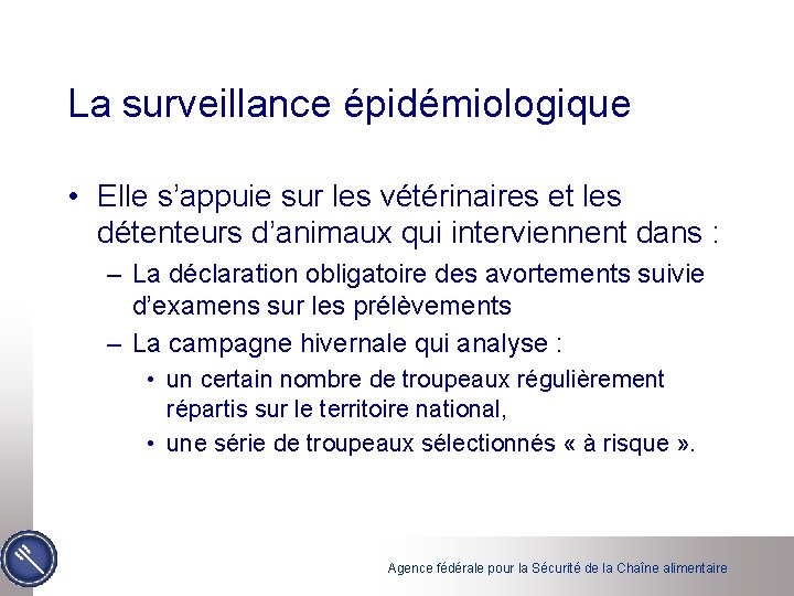 La surveillance épidémiologique • Elle s’appuie sur les vétérinaires et les détenteurs d’animaux qui