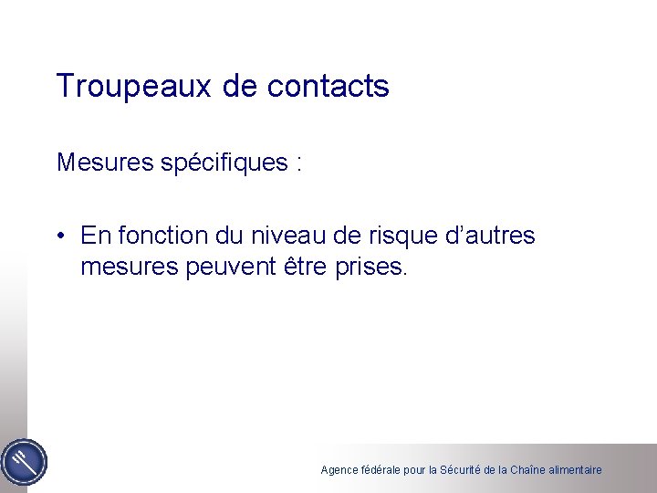 Troupeaux de contacts Mesures spécifiques : • En fonction du niveau de risque d’autres