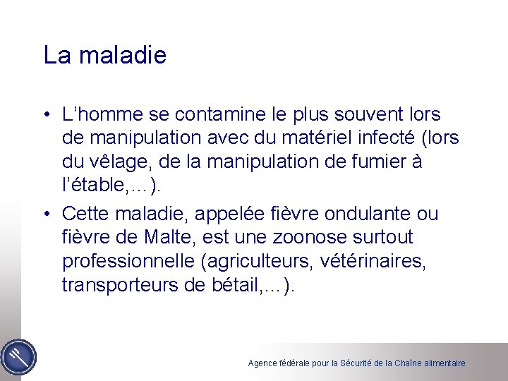 La maladie • L’homme se contamine le plus souvent lors de manipulation avec du