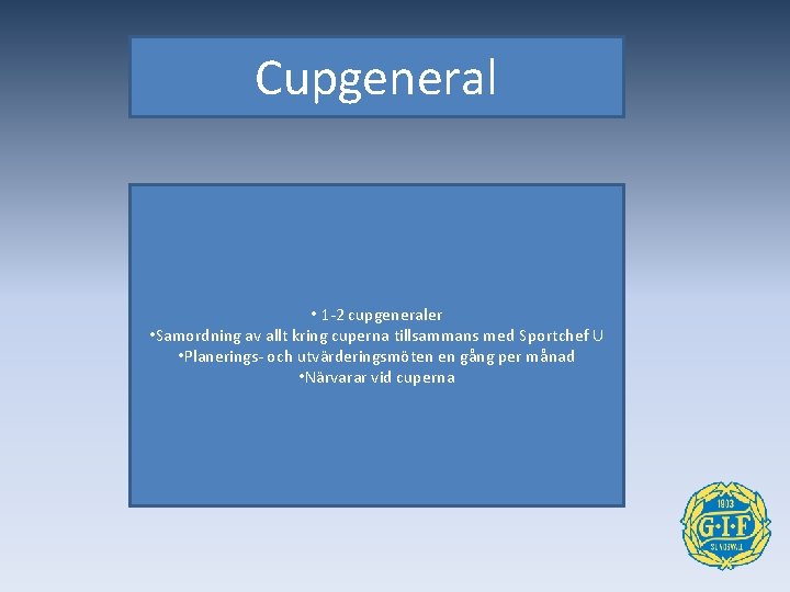 Cupgeneral • 1 -2 cupgeneraler • Samordning av allt kring cuperna tillsammans med Sportchef