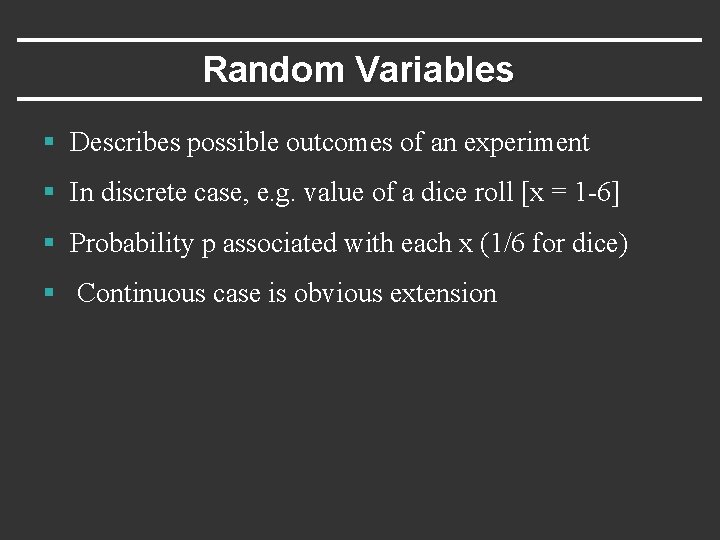 Random Variables § Describes possible outcomes of an experiment § In discrete case, e.