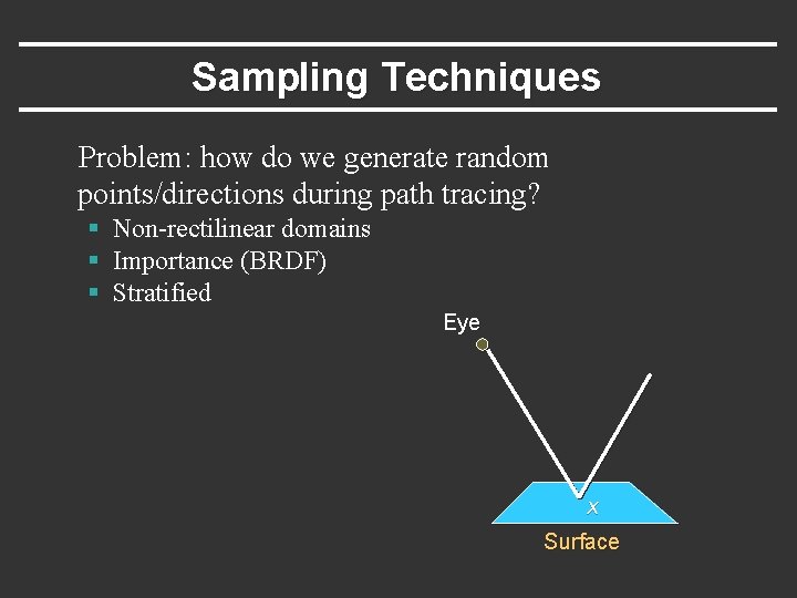 Sampling Techniques Problem: how do we generate random points/directions during path tracing? § Non-rectilinear