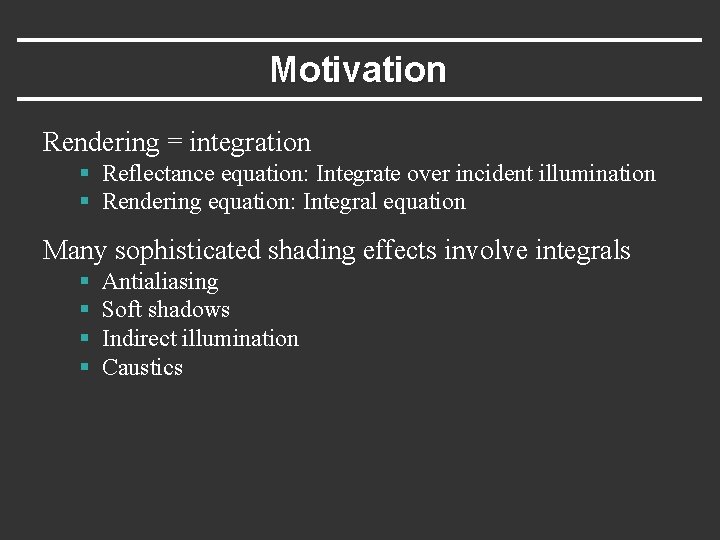 Motivation Rendering = integration § Reflectance equation: Integrate over incident illumination § Rendering equation: