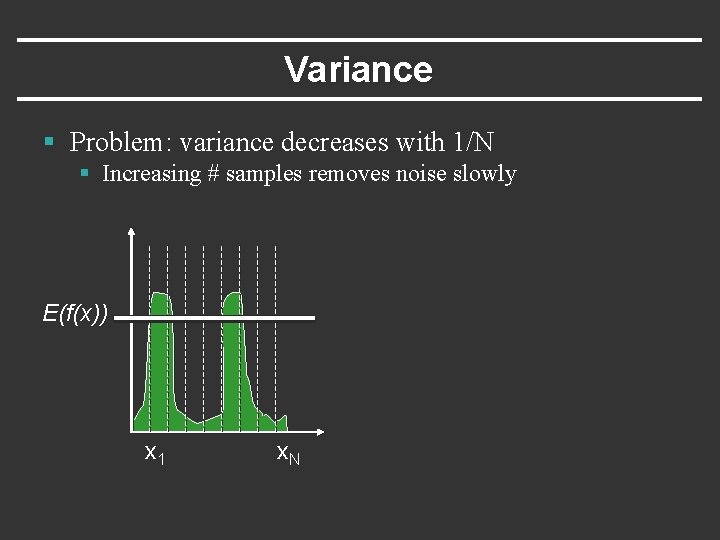 Variance § Problem: variance decreases with 1/N § Increasing # samples removes noise slowly