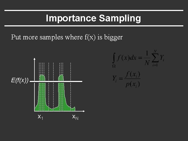 Importance Sampling Put more samples where f(x) is bigger E(f(x)) x 1 x. N