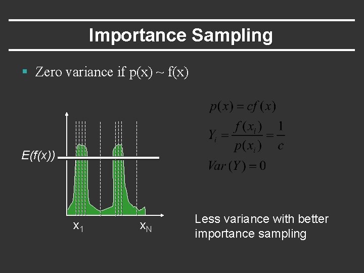 Importance Sampling § Zero variance if p(x) ~ f(x) E(f(x)) x 1 x. N