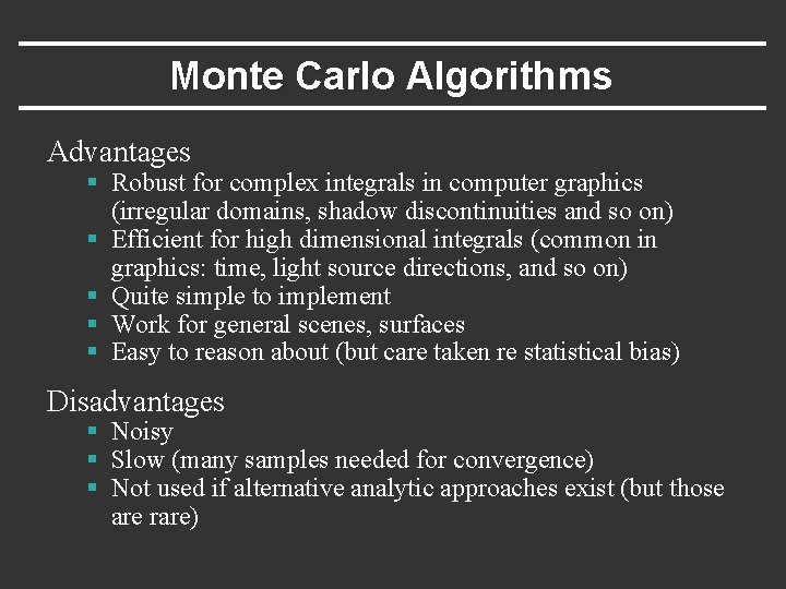 Monte Carlo Algorithms Advantages § Robust for complex integrals in computer graphics (irregular domains,