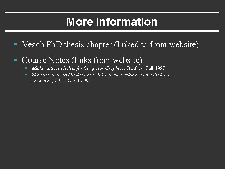 More Information § Veach Ph. D thesis chapter (linked to from website) § Course