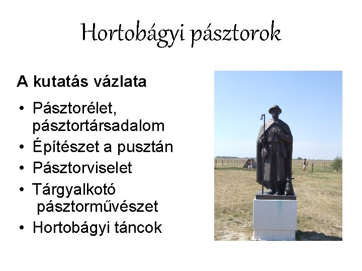 Hortobágyi pásztorok A kutatás vázlata • Pásztorélet, pásztortársadalom • Építészet a pusztán • Pásztorviselet