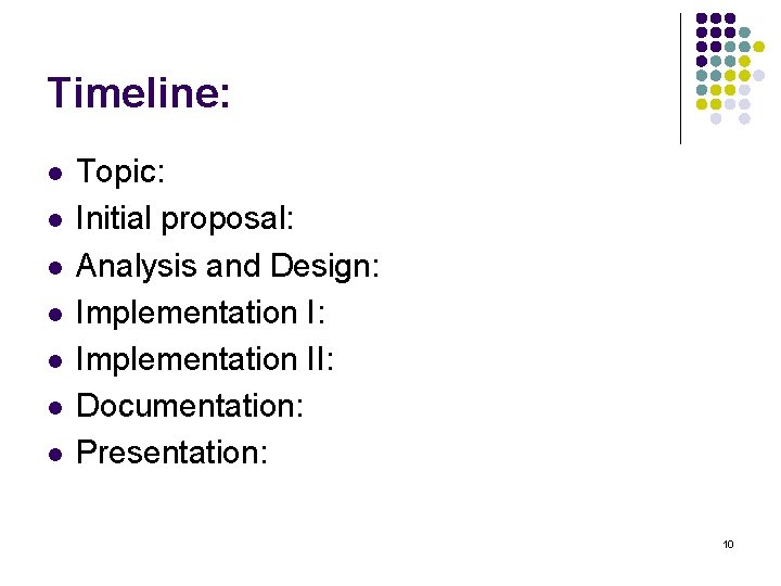 Timeline: l l l l Topic: Initial proposal: Analysis and Design: Implementation II: Documentation: