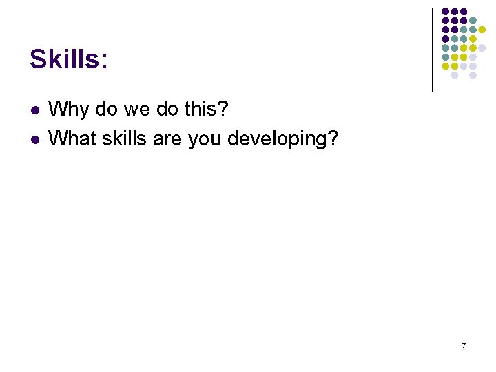 Skills: l l Why do we do this? What skills are you developing? 7