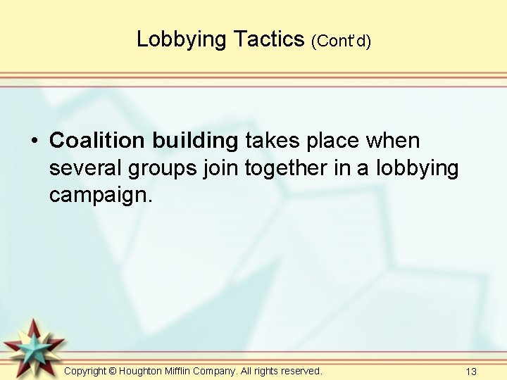 Lobbying Tactics (Cont’d) • Coalition building takes place when several groups join together in