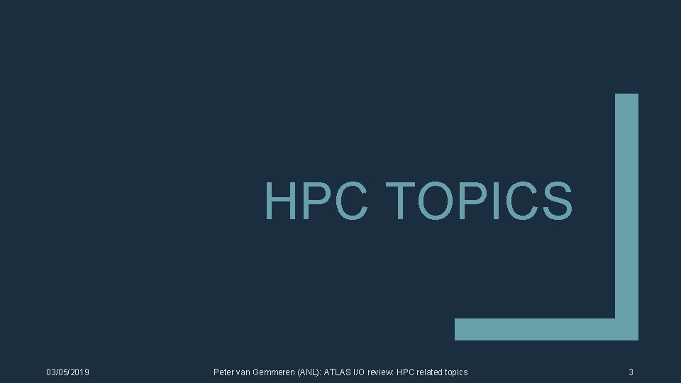 HPC TOPICS 03/05/2019 Peter van Gemmeren (ANL): ATLAS I/O review: HPC related topics 3