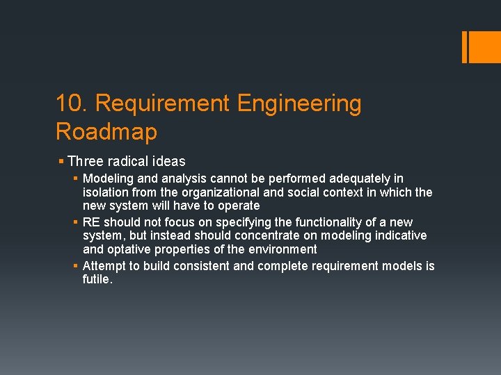 10. Requirement Engineering Roadmap § Three radical ideas § Modeling and analysis cannot be