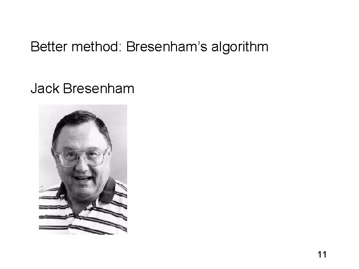 Better method: Bresenham’s algorithm Jack Bresenham 11 