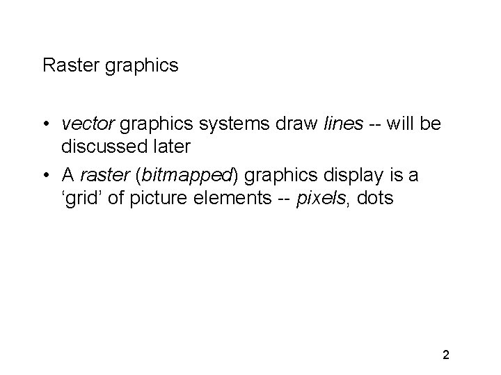 Raster graphics • vector graphics systems draw lines -- will be discussed later •