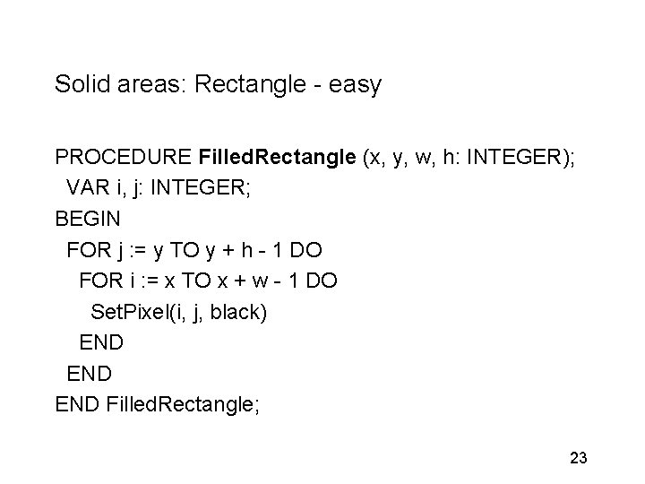 Solid areas: Rectangle - easy PROCEDURE Filled. Rectangle (x, y, w, h: INTEGER); VAR