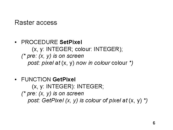 Raster access • PROCEDURE Set. Pixel (x, y: INTEGER; colour: INTEGER); (* pre: (x,