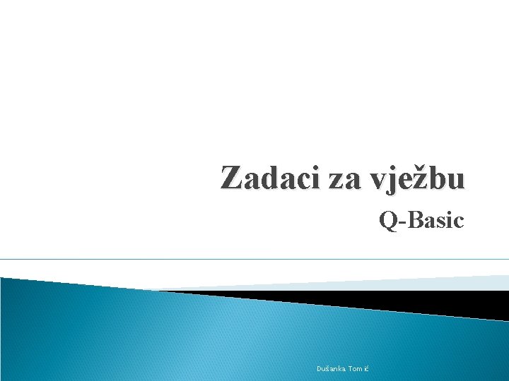 Zadaci za vježbu Q-Basic Dušanka Tomić 