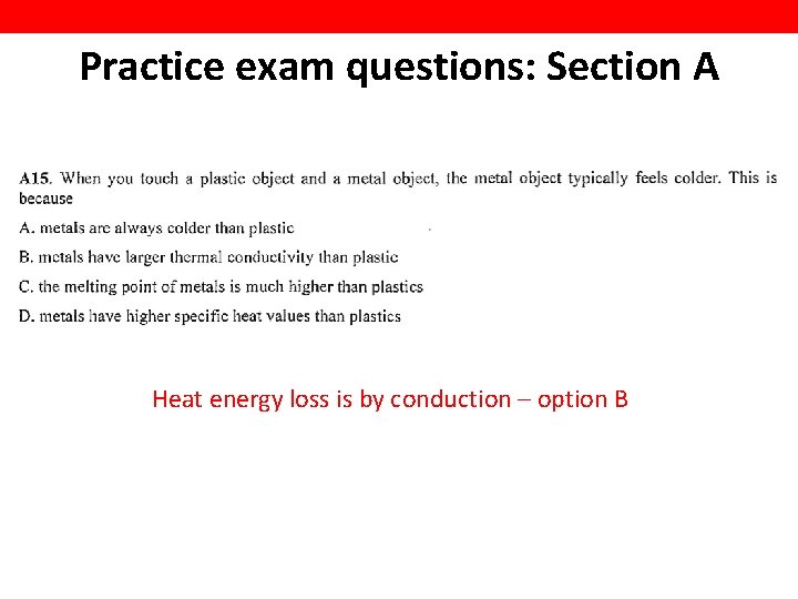 Practice exam questions: Section A Heat energy loss is by conduction – option B