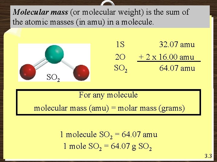 Molecular mass (or molecular weight) is the sum of the atomic masses (in amu)