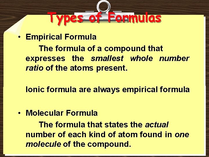 Types of Formulas • Empirical Formula The formula of a compound that expresses the