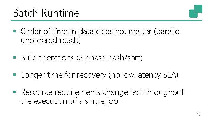 Batch Runtime § Order of time in data does not matter (parallel unordered reads)