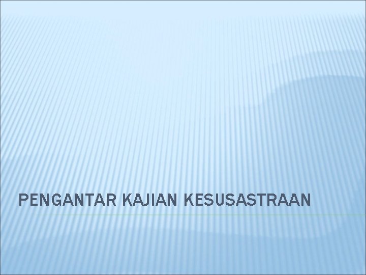 PENGANTAR KAJIAN KESUSASTRAAN 