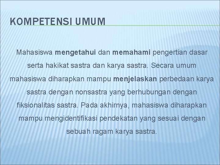 KOMPETENSI UMUM Mahasiswa mengetahui dan memahami pengertian dasar serta hakikat sastra dan karya sastra.