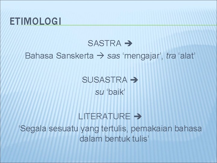 ETIMOLOGI SASTRA Bahasa Sanskerta sas ‘mengajar’, tra ‘alat’ SUSASTRA su ‘baik’ LITERATURE ‘Segala sesuatu