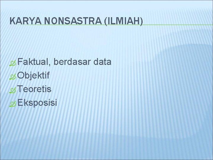 KARYA NONSASTRA (ILMIAH) Faktual, berdasar data Objektif Teoretis Eksposisi 