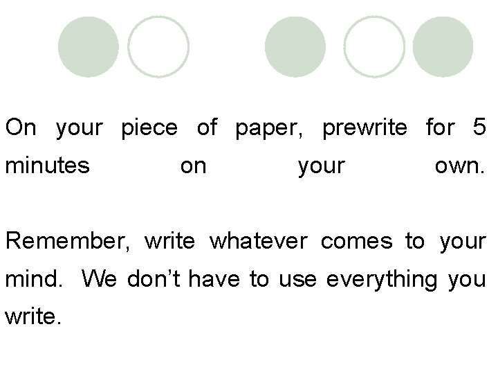 On your piece of paper, prewrite for 5 minutes on your own. Remember, write