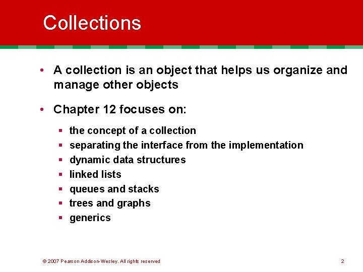Collections • A collection is an object that helps us organize and manage other