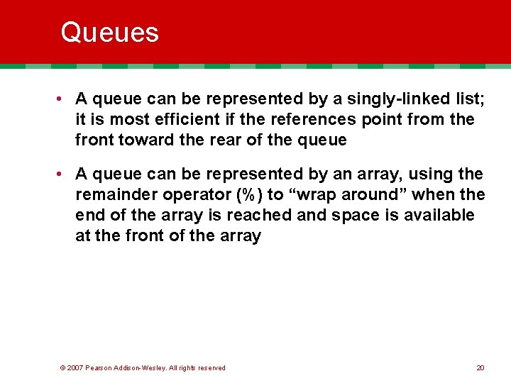 Queues • A queue can be represented by a singly-linked list; it is most