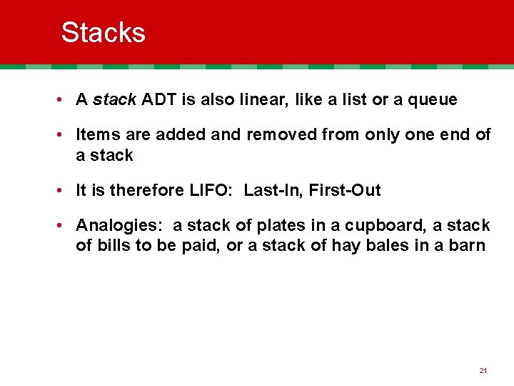 Stacks • A stack ADT is also linear, like a list or a queue
