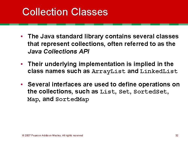Collection Classes • The Java standard library contains several classes that represent collections, often