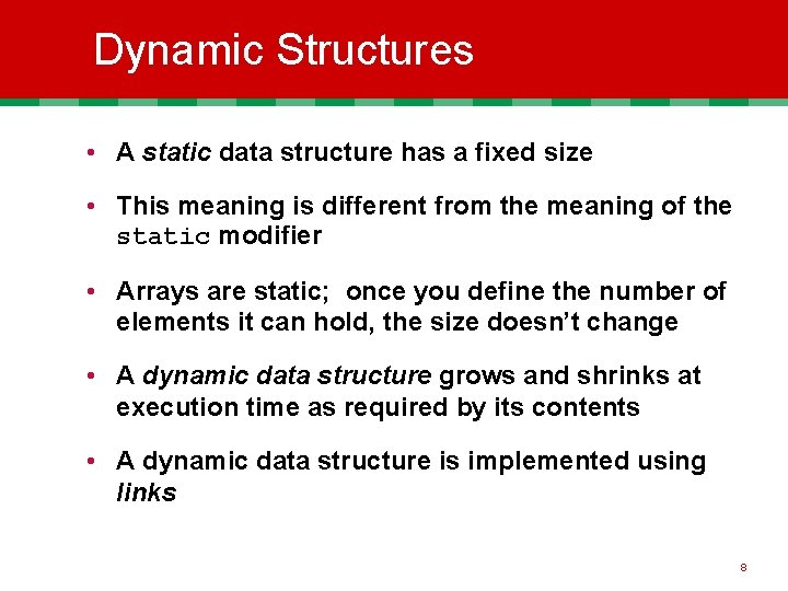 Dynamic Structures • A static data structure has a fixed size • This meaning