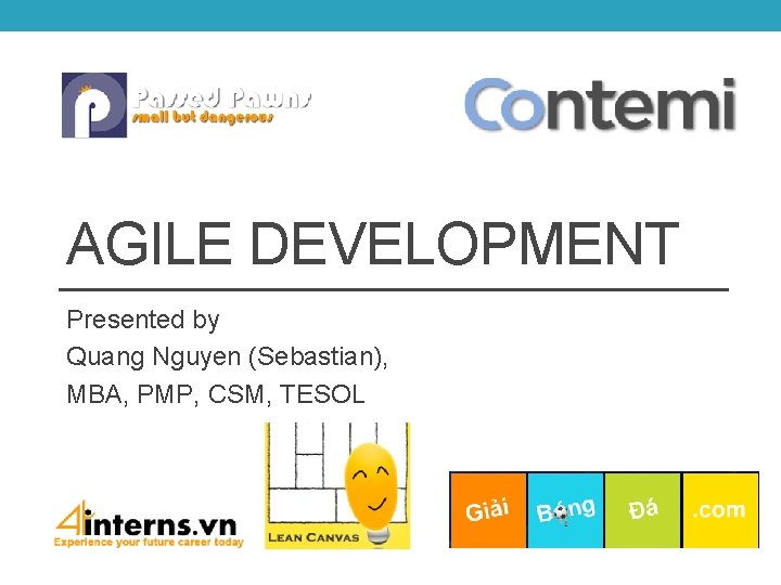AGILE DEVELOPMENT Presented by Quang Nguyen (Sebastian), MBA, PMP, CSM, TESOL 