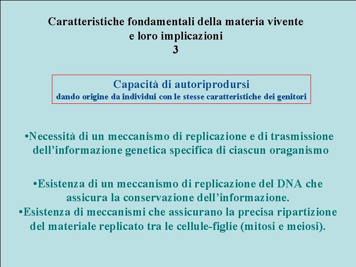 Caratteristiche fondamentali della materia vivente e loro implicazioni 3 Capacità di autoriprodursi dando origine
