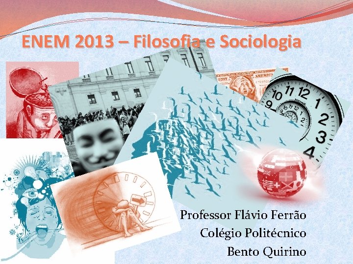 ENEM 2013 – Filosofia e Sociologia Professor Flávio Ferrão Colégio Politécnico Bento Quirino 