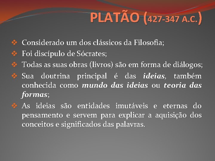PLATÃO (427 -347 A. C. ) Considerado um dos clássicos da Filosofia; Foi discípulo
