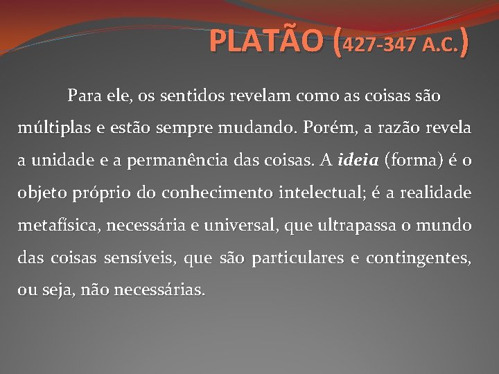 PLATÃO (427 -347 A. C. ) Para ele, os sentidos revelam como as coisas