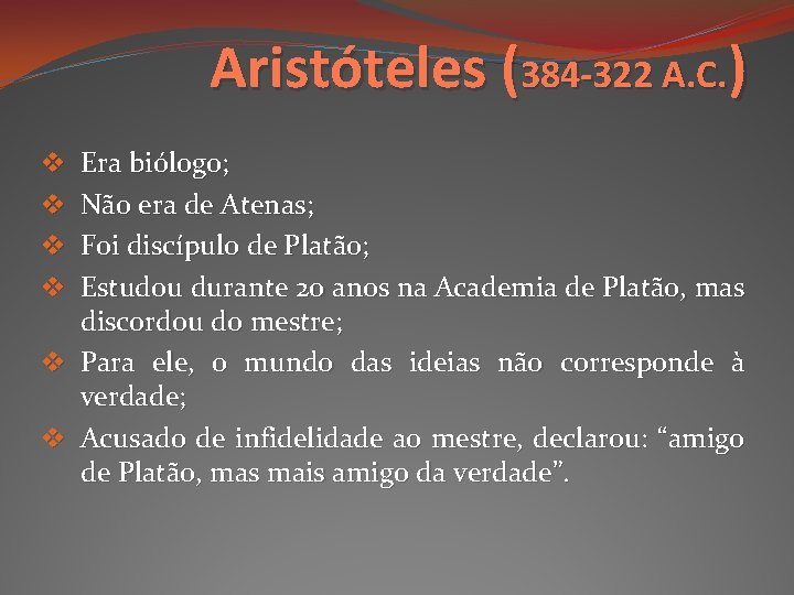 Aristóteles (384 -322 A. C. ) Era biólogo; Não era de Atenas; Foi discípulo